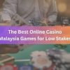 The Best Online Casino Malaysia Games for Low Stakes