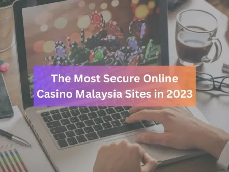 The Most Secure Online Casino Malaysia Sites in 2023