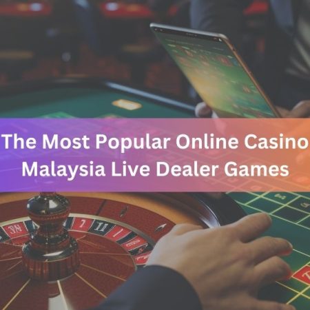 The Most Popular Online Casino Malaysia Live Dealer Games