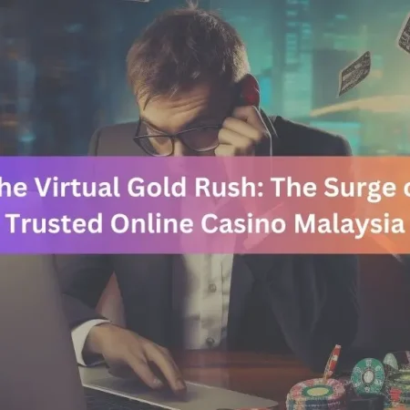 The Virtual Gold Rush: The Surge of Trusted Online Casino Malaysia